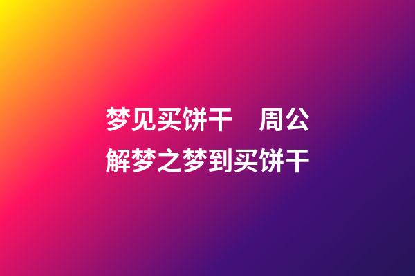 梦见买饼干　周公解梦之梦到买饼干
